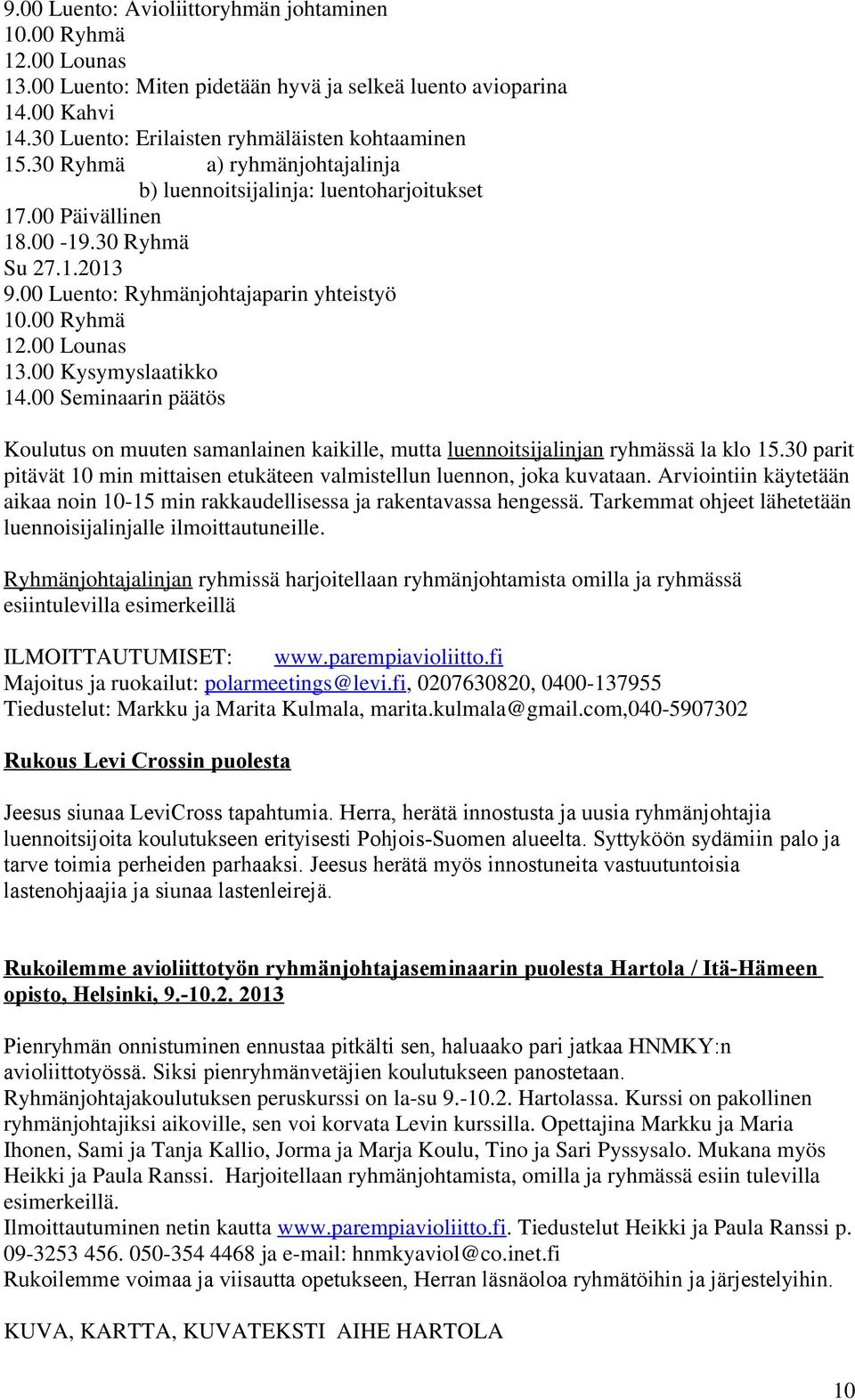 00 Kysymyslaatikko 14.00 Seminaarin päätös Koulutus on muuten samanlainen kaikille, mutta luennoitsijalinjan ryhmässä la klo 15.