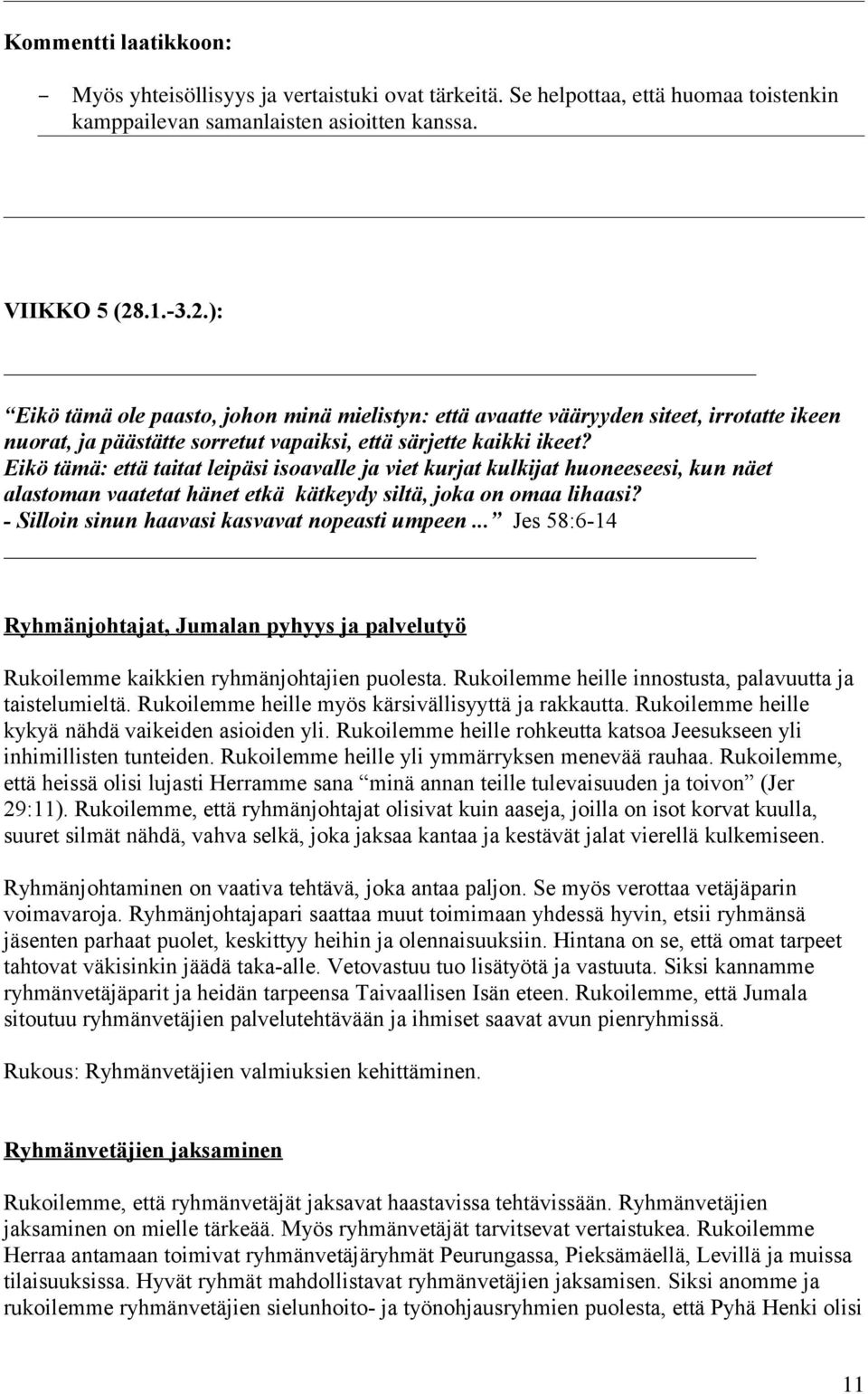 Eikö tämä: että taitat leipäsi isoavalle ja viet kurjat kulkijat huoneeseesi, kun näet alastoman vaatetat hänet etkä kätkeydy siltä, joka on omaa lihaasi?