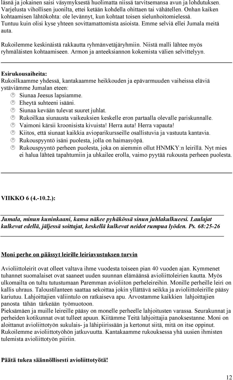 Rukoilemme keskinäistä rakkautta ryhmänvetäjäryhmiin. Niistä malli lähtee myös ryhmäläisten kohtaamiseen. Armon ja anteeksiannon kokemista välien selvittelyyn.