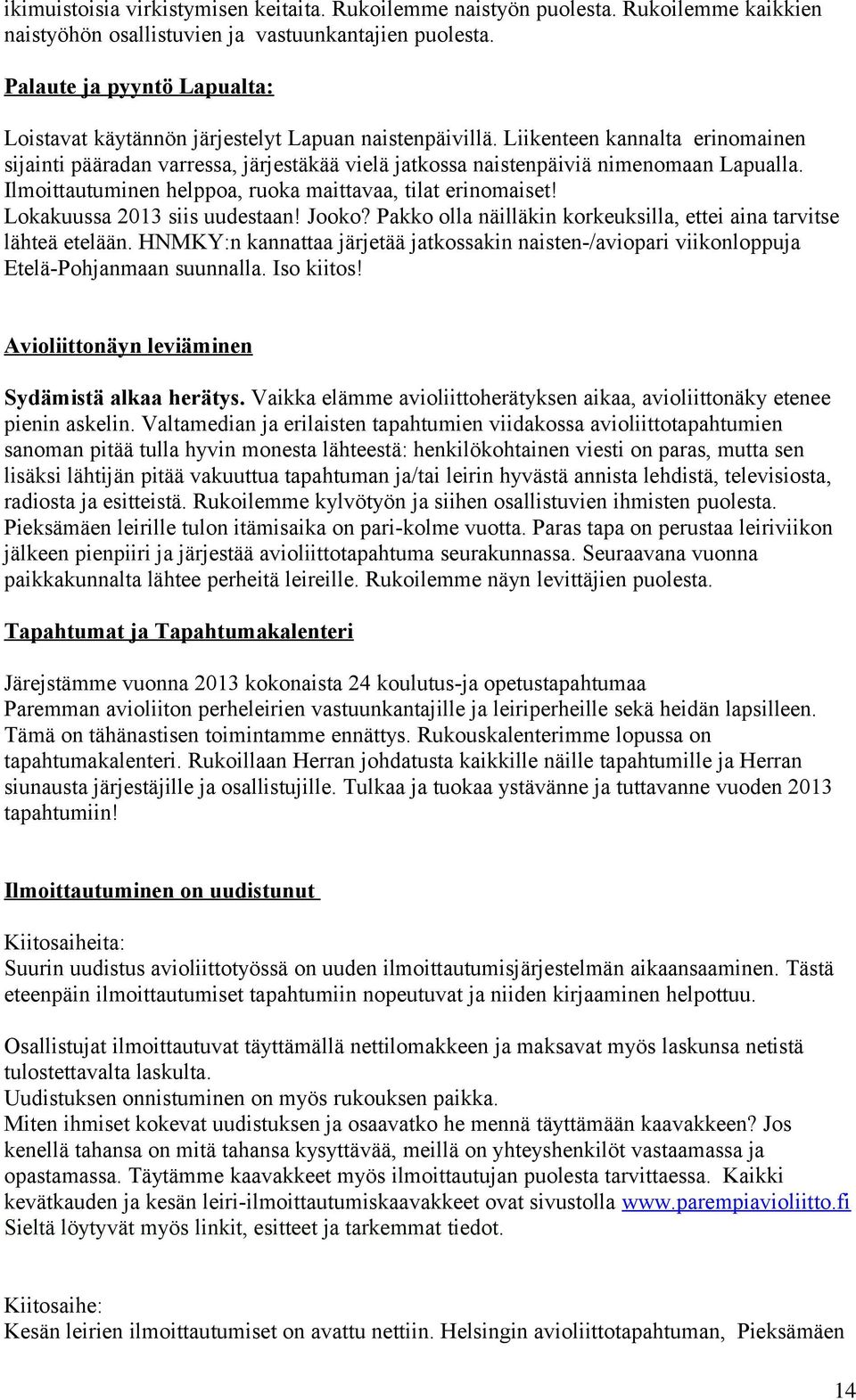 Liikenteen kannalta erinomainen sijainti pääradan varressa, järjestäkää vielä jatkossa naistenpäiviä nimenomaan Lapualla. Ilmoittautuminen helppoa, ruoka maittavaa, tilat erinomaiset!