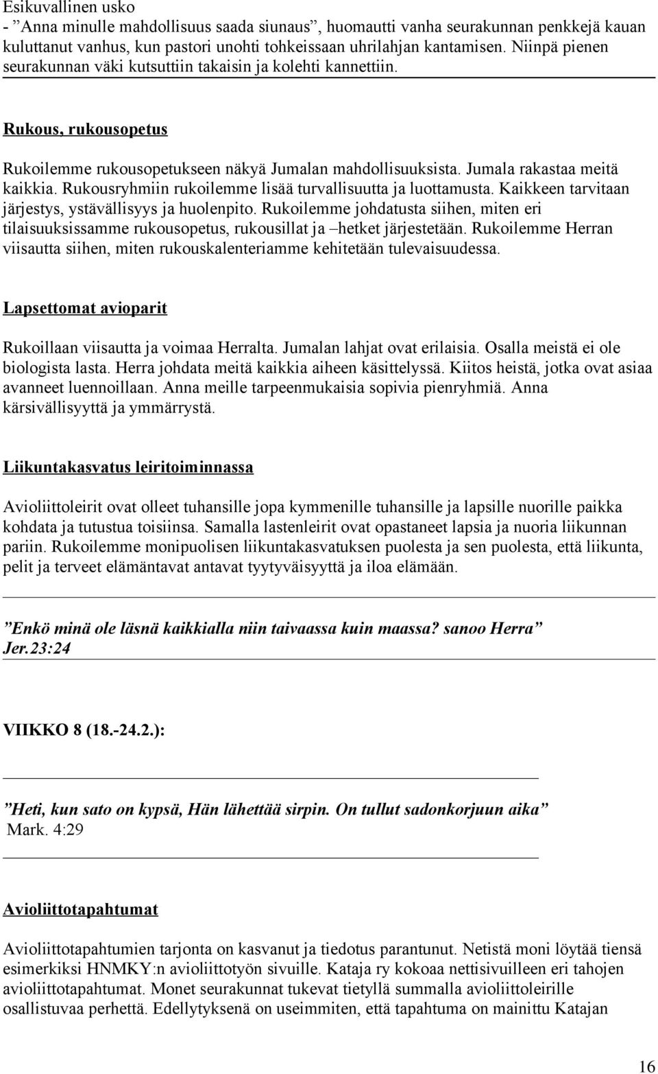 Rukousryhmiin rukoilemme lisää turvallisuutta ja luottamusta. Kaikkeen tarvitaan järjestys, ystävällisyys ja huolenpito.