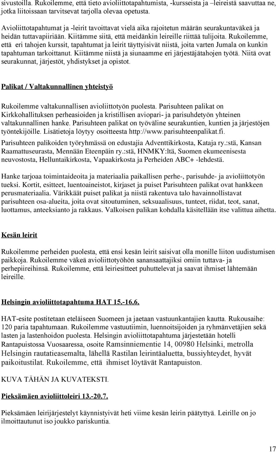 Rukoilemme, että eri tahojen kurssit, tapahtumat ja leirit täyttyisivät niistä, joita varten Jumala on kunkin tapahtuman tarkoittanut. Kiitämme niistä ja siunaamme eri järjestäjätahojen työtä.