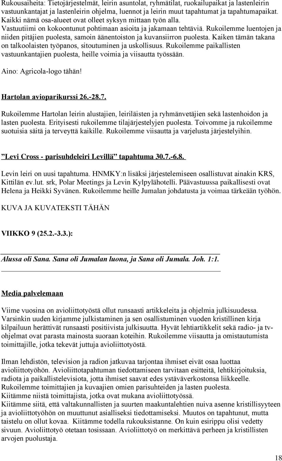 Rukoilemme luentojen ja niiden pitäjien puolesta, samoin äänentoiston ja kuvansiirron puolesta. Kaiken tämän takana on talkoolaisten työpanos, sitoutuminen ja uskollisuus.