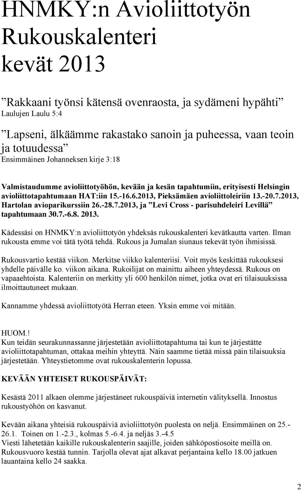 7.2013, Hartolan avioparikurssiin 26.-28.7.2013, ja Levi Cross - parisuhdeleiri Levillä tapahtumaan 30.7.-6.8. 2013. Kädessäsi on HNMKY:n avioliittotyön yhdeksäs rukouskalenteri kevätkautta varten.