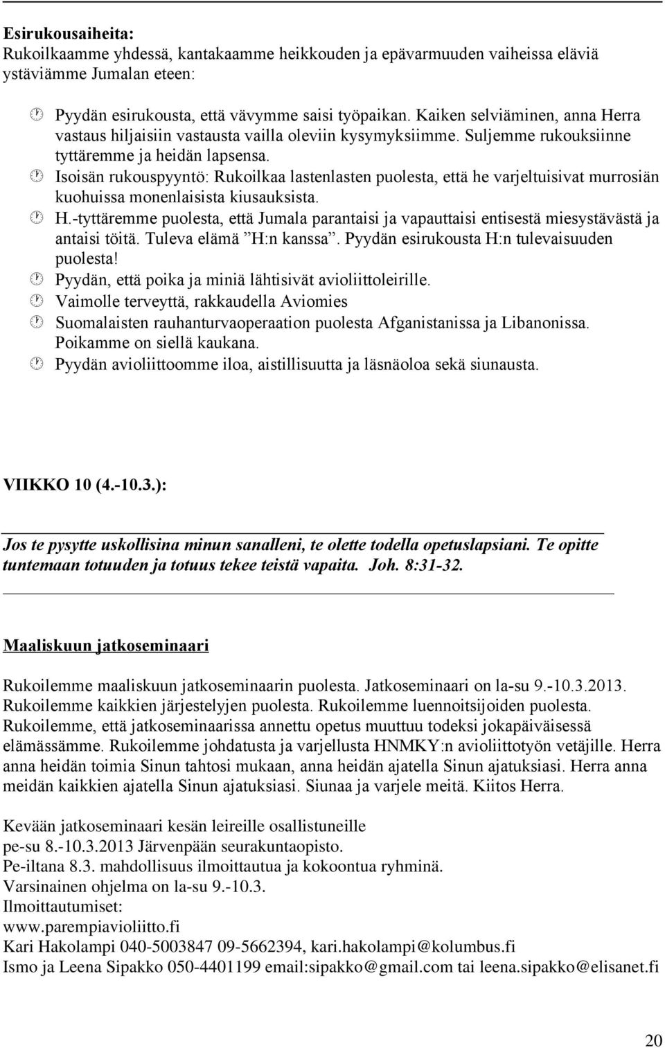 Isoisän rukouspyyntö: Rukoilkaa lastenlasten puolesta, että he varjeltuisivat murrosiän kuohuissa monenlaisista kiusauksista. H.