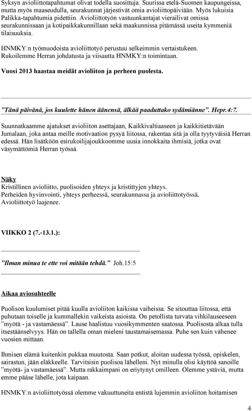 HNMKY:n työmuodoista avioliittotyö perustuu selkeimmin vertaistukeen. Rukoilemme Herran johdatusta ja viisautta HNMKY:n toimintaan. Vuosi 2013 haastaa meidät avioliiton ja perheen puolesta.