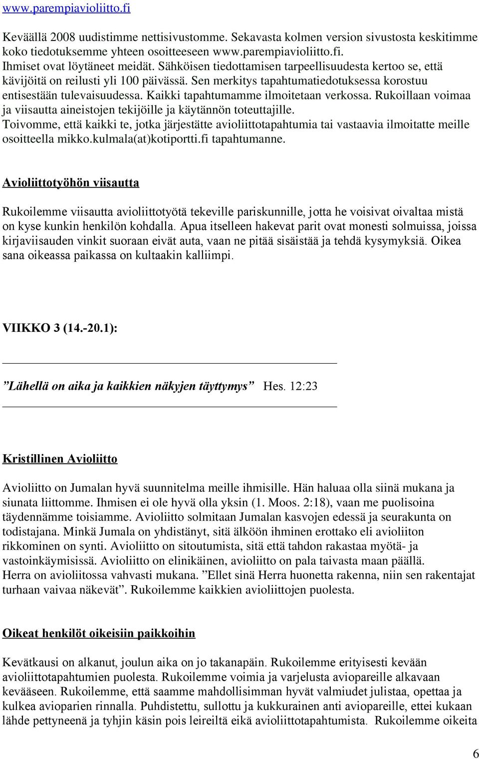 Kaikki tapahtumamme ilmoitetaan verkossa. Rukoillaan voimaa ja viisautta aineistojen tekijöille ja käytännön toteuttajille.