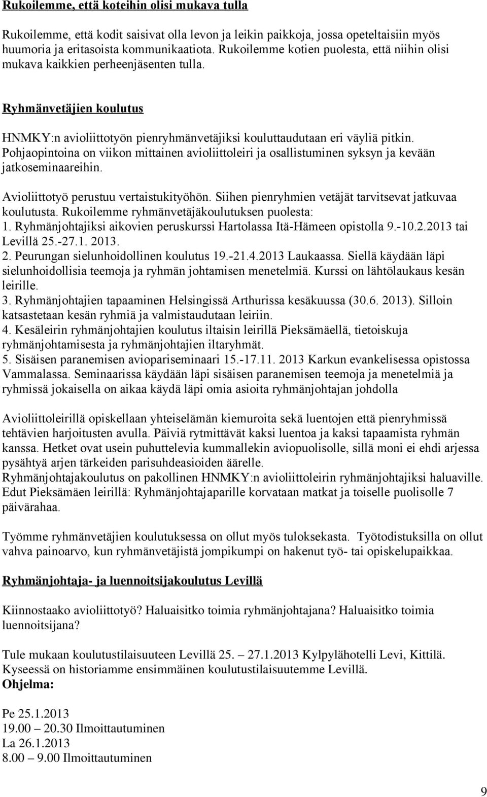 Pohjaopintoina on viikon mittainen avioliittoleiri ja osallistuminen syksyn ja kevään jatkoseminaareihin. Avioliittotyö perustuu vertaistukityöhön.