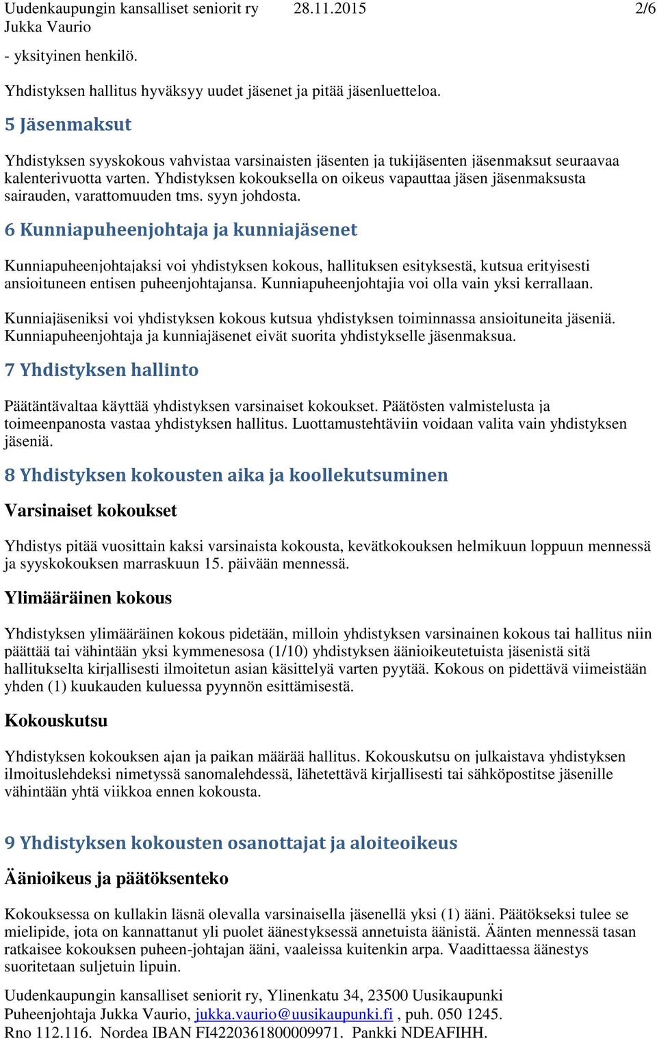 Yhdistyksen kokouksella on oikeus vapauttaa jäsen jäsenmaksusta sairauden, varattomuuden tms. syyn johdosta.