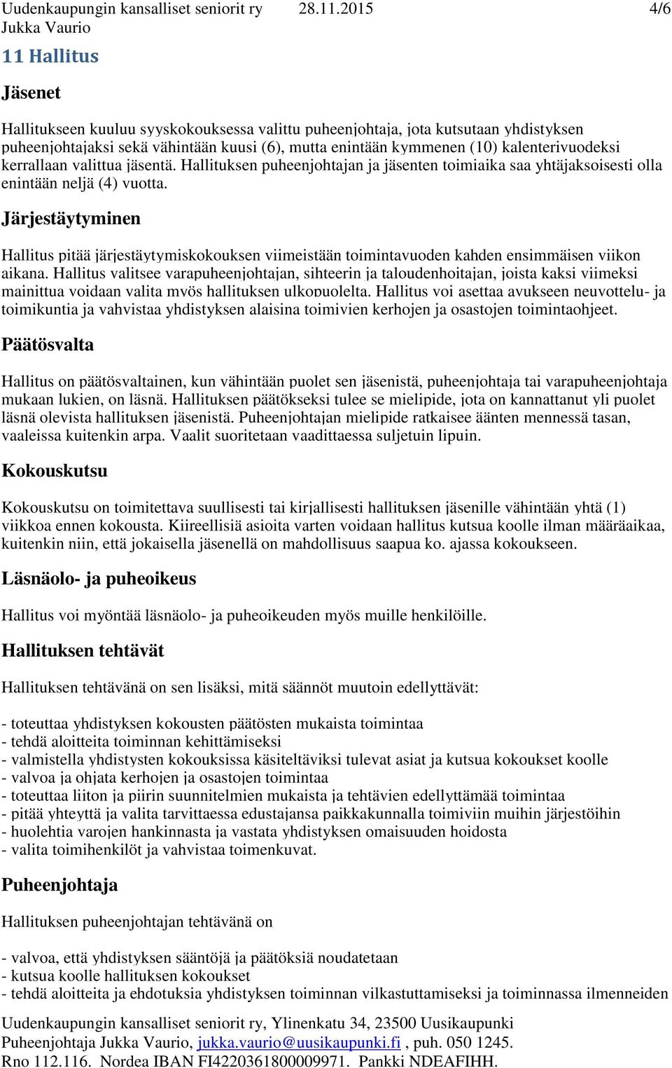 kalenterivuodeksi kerrallaan valittua jäsentä. Hallituksen puheenjohtajan ja jäsenten toimiaika saa yhtäjaksoisesti olla enintään neljä (4) vuotta.