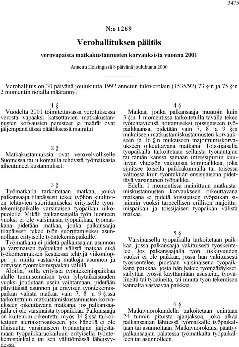 jäljempänä tässä päätöksessä mainitut. 2 Matkakustannuksia ovat verovelvolliselle Suomessa tai ulkomailla tehdystä työmatkasta aiheutuneet kustannukset.