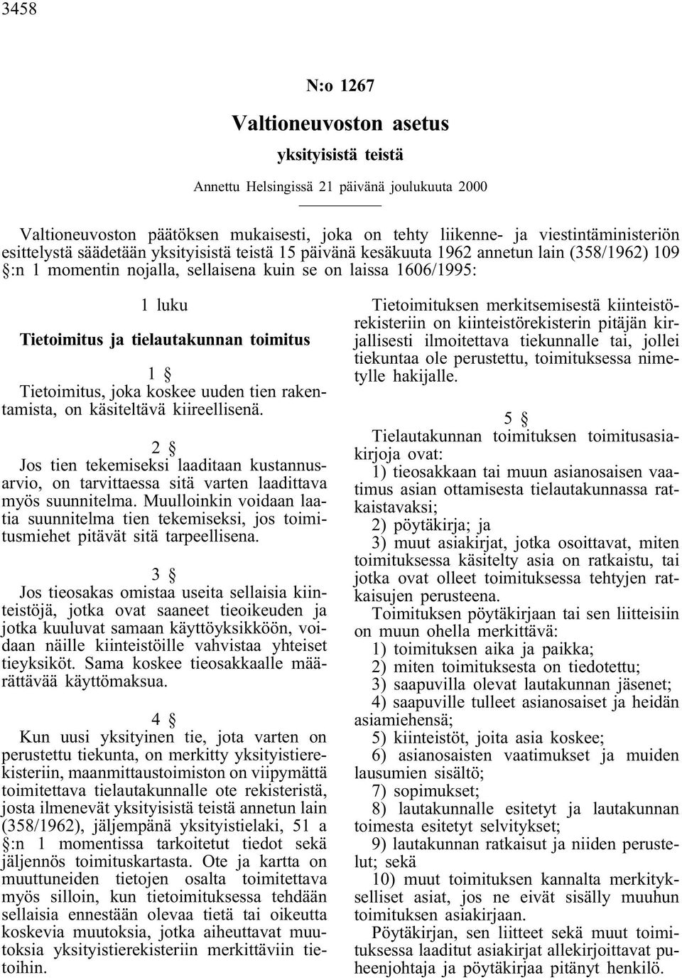 toimitus 1 Tietoimitus, joka koskee uuden tien rakentamista, on käsiteltävä kiireellisenä. 2 Jos tien tekemiseksi laaditaan kustannusarvio, on tarvittaessa sitä varten laadittava myös suunnitelma.