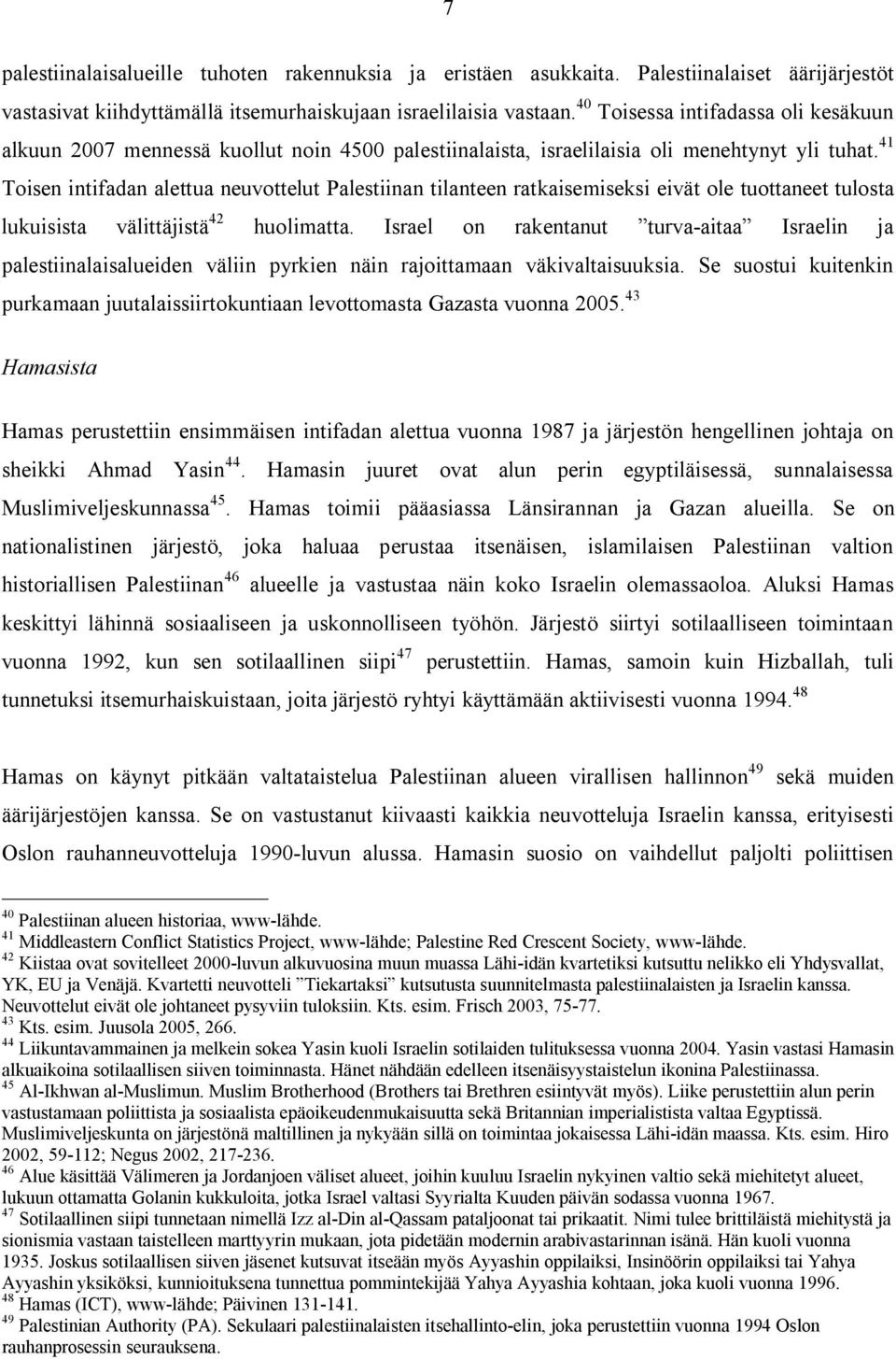 41 Toisen intifadan alettua neuvottelut Palestiinan tilanteen ratkaisemiseksi eivät ole tuottaneet tulosta lukuisista välittäjistä 42 huolimatta.