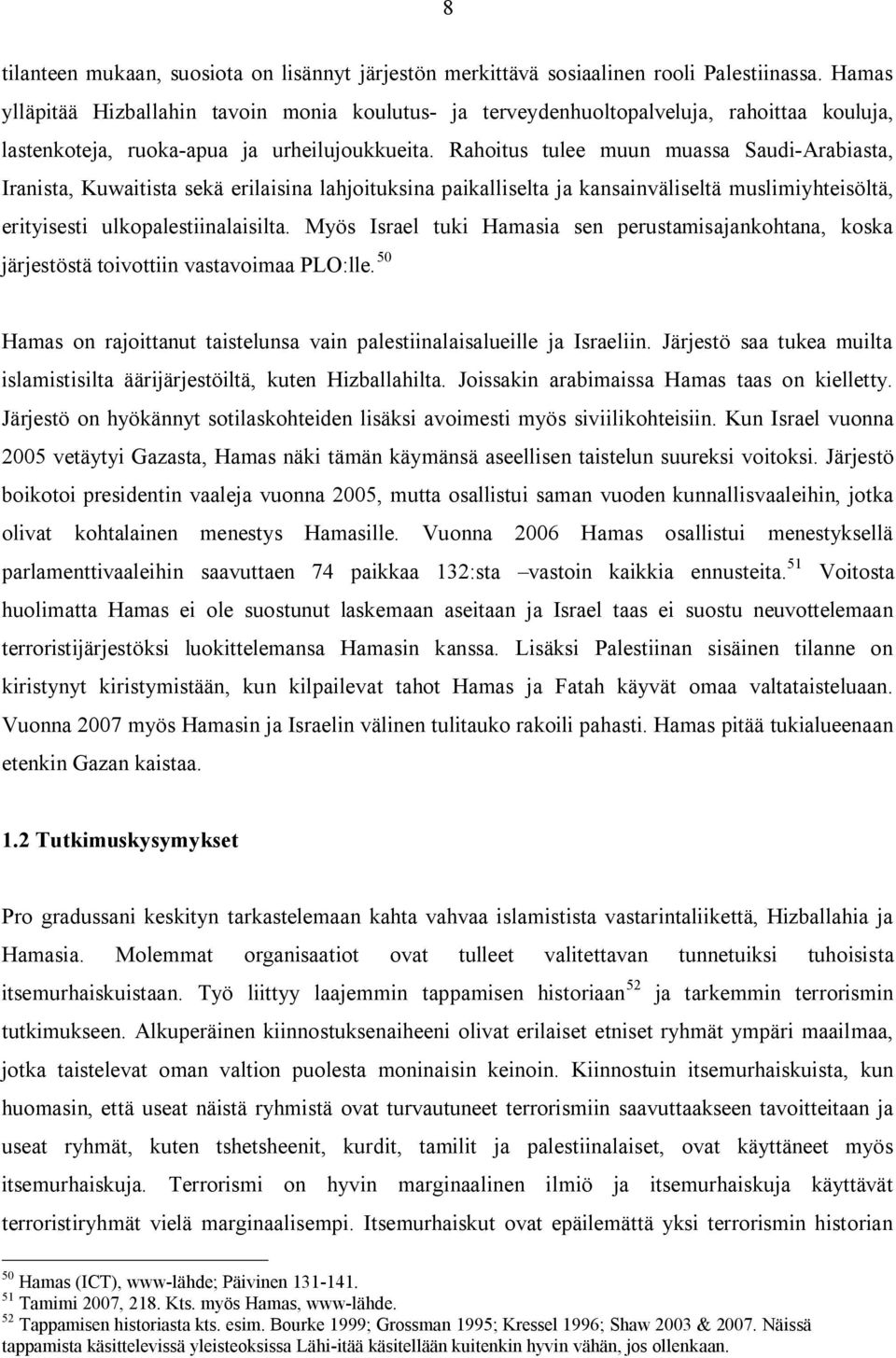 Rahoitus tulee muun muassa Saudi-Arabiasta, Iranista, Kuwaitista sekä erilaisina lahjoituksina paikalliselta ja kansainväliseltä muslimiyhteisöltä, erityisesti ulkopalestiinalaisilta.