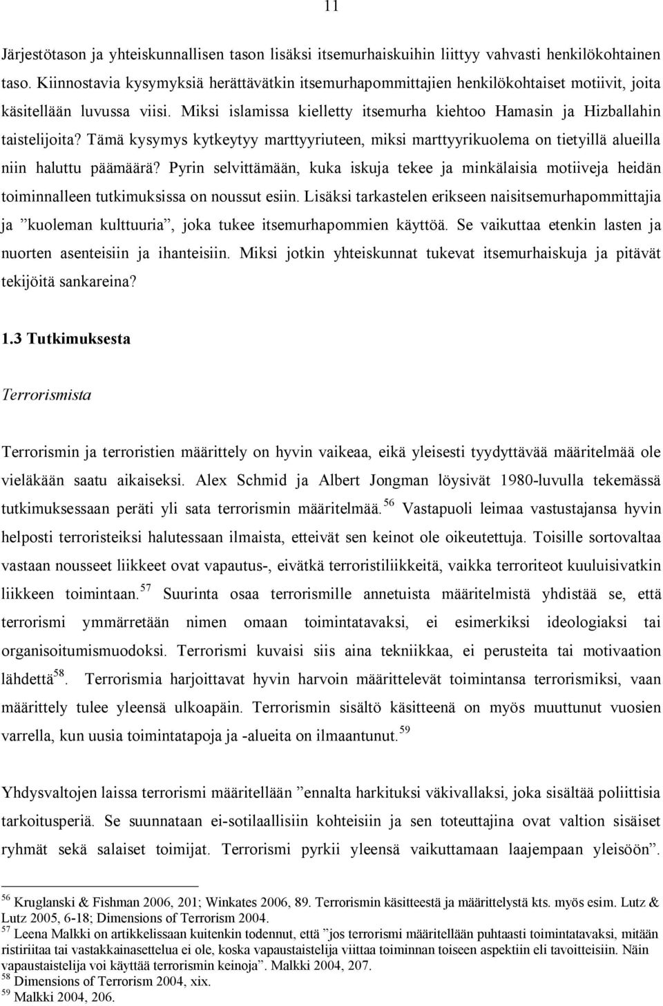 Miksi islamissa kielletty itsemurha kiehtoo Hamasin ja Hizballahin taistelijoita? Tämä kysymys kytkeytyy marttyyriuteen, miksi marttyyrikuolema on tietyillä alueilla niin haluttu päämäärä?