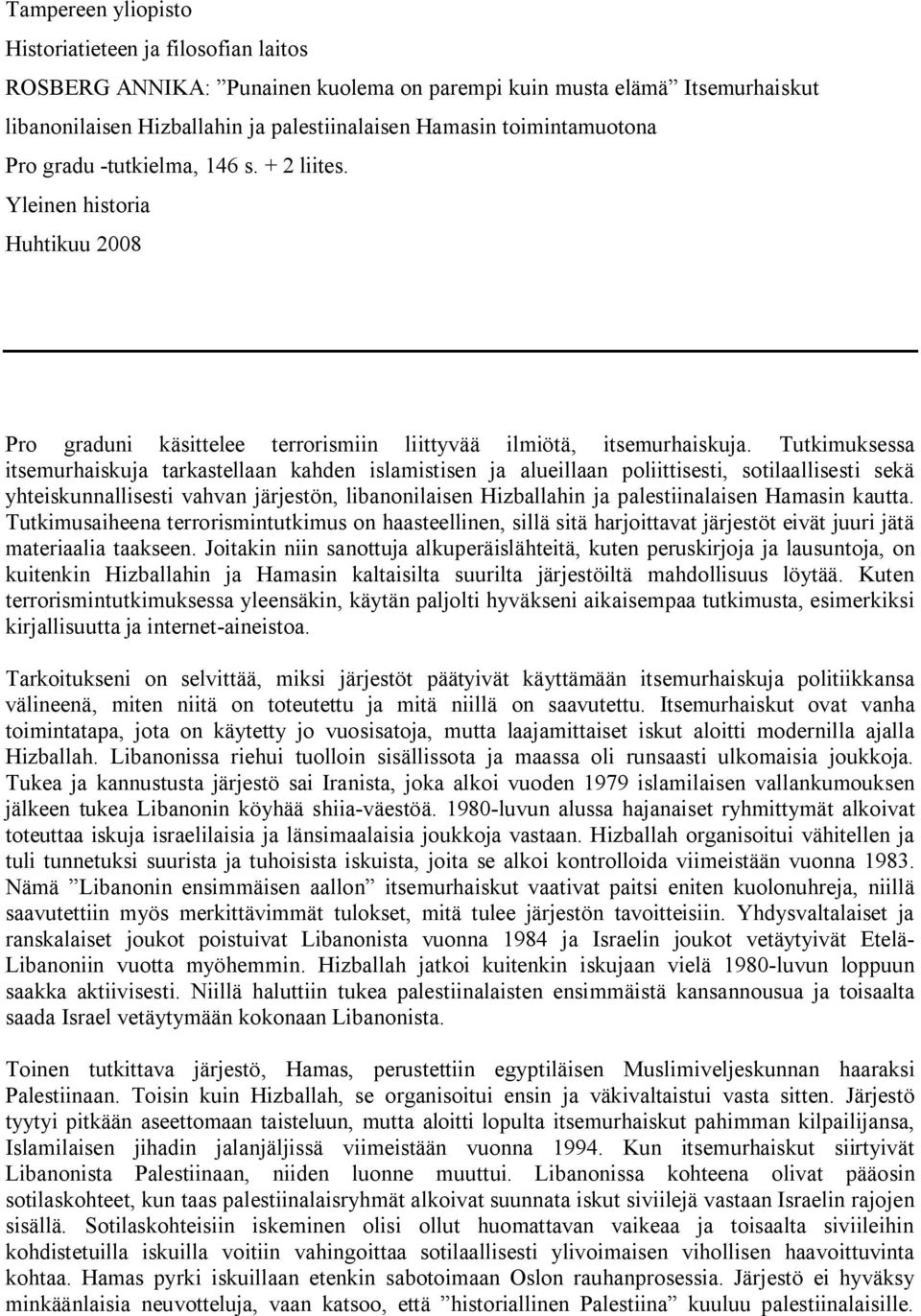 Tutkimuksessa itsemurhaiskuja tarkastellaan kahden islamistisen ja alueillaan poliittisesti, sotilaallisesti sekä yhteiskunnallisesti vahvan järjestön, libanonilaisen Hizballahin ja palestiinalaisen