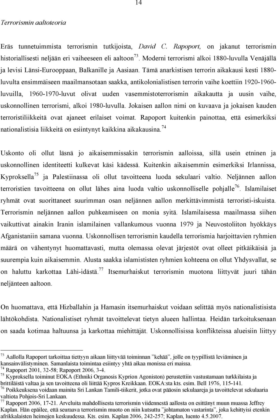 Tämä anarkistisen terrorin aikakausi kesti 1880- luvulta ensimmäiseen maailmansotaan saakka, antikolonialistisen terrorin vaihe koettiin 1920-1960- luvuilla, 1960-1970-luvut olivat uuden