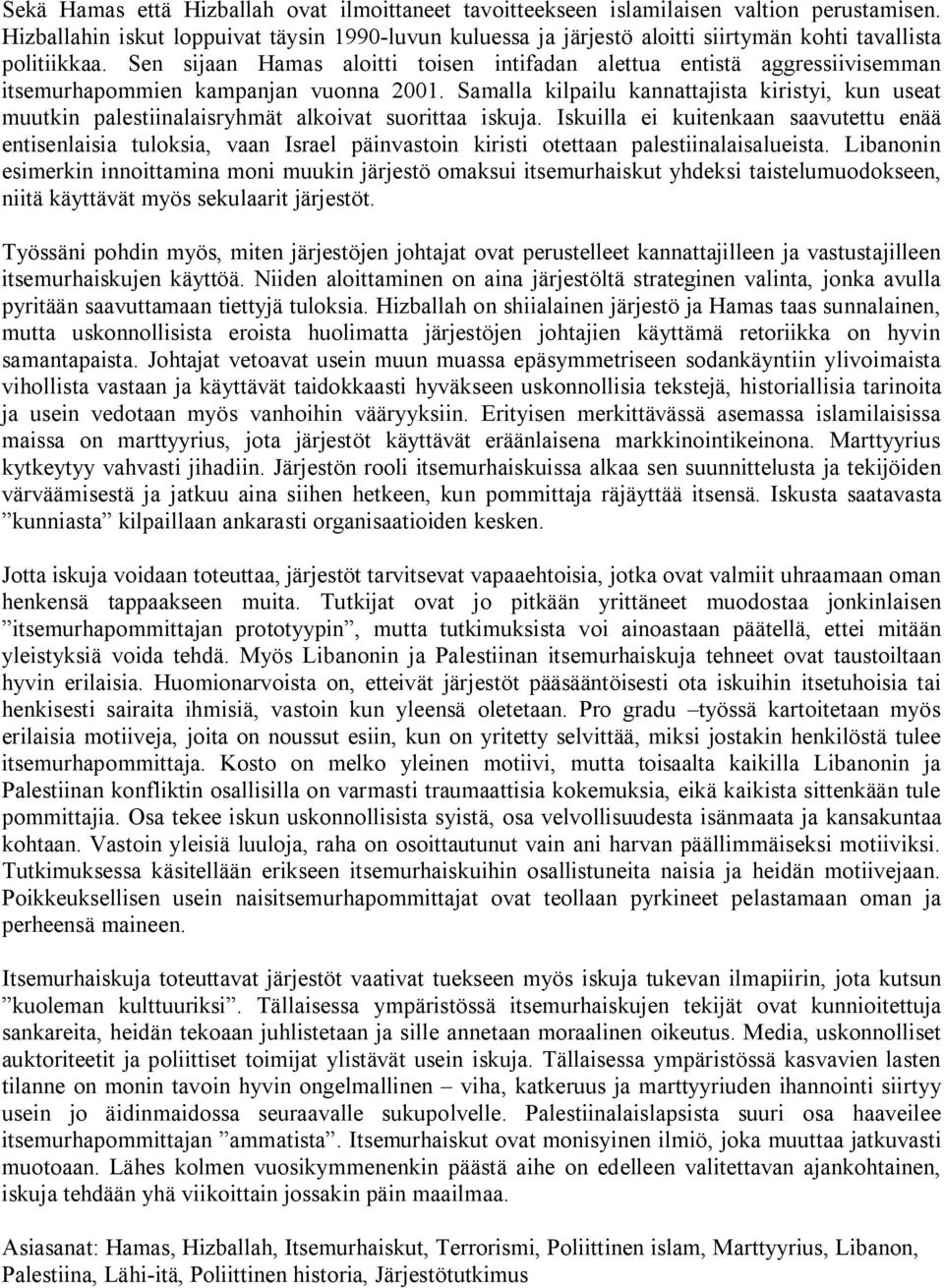 Sen sijaan Hamas aloitti toisen intifadan alettua entistä aggressiivisemman itsemurhapommien kampanjan vuonna 2001.