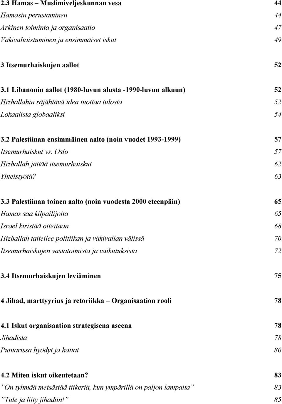 2 Palestiinan ensimmäinen aalto (noin vuodet 1993-1999) 57 Itsemurhaiskut vs. Oslo 57 Hizballah jättää itsemurhaiskut 62 Yhteistyötä? 63 3.