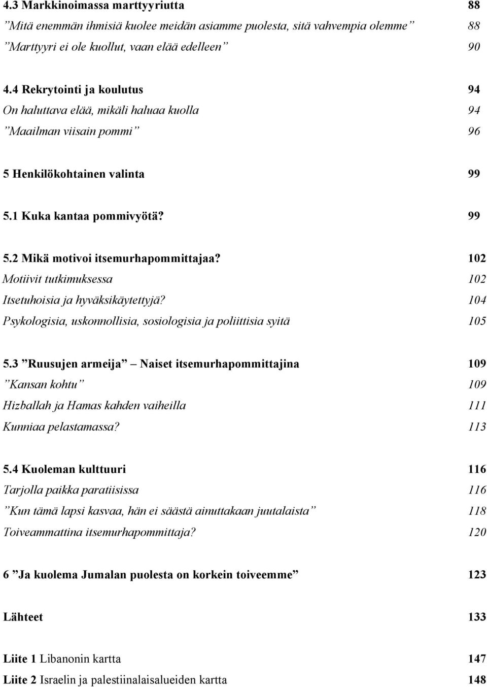 102 Motiivit tutkimuksessa 102 Itsetuhoisia ja hyväksikäytettyjä? 104 Psykologisia, uskonnollisia, sosiologisia ja poliittisia syitä 105 5.