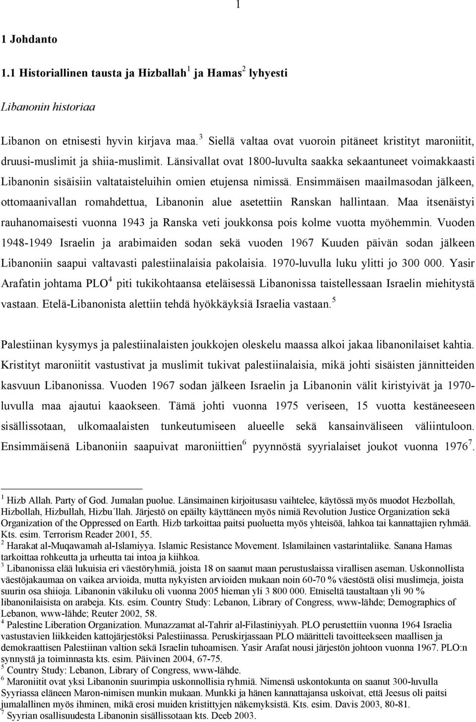 Länsivallat ovat 1800-luvulta saakka sekaantuneet voimakkaasti Libanonin sisäisiin valtataisteluihin omien etujensa nimissä.