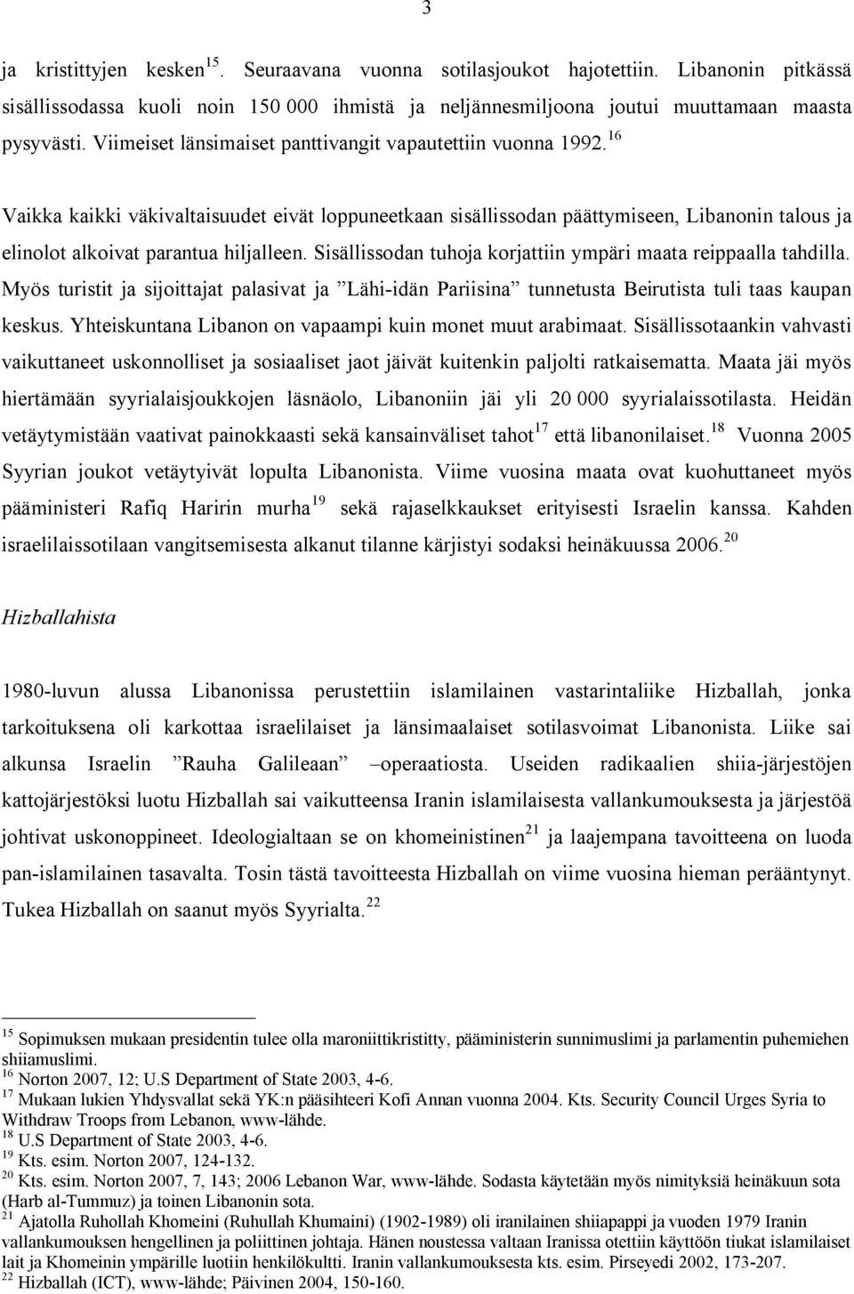 16 Vaikka kaikki väkivaltaisuudet eivät loppuneetkaan sisällissodan päättymiseen, Libanonin talous ja elinolot alkoivat parantua hiljalleen.