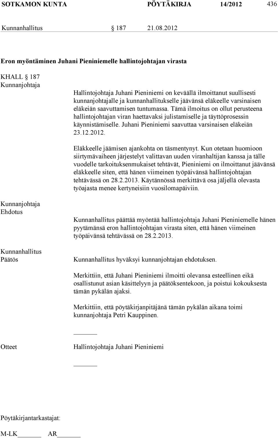 eläkeelle varsinaisen eläkeiän saavuttamisen tuntumassa. Tämä ilmoitus on ollut perusteena hallintojohtajan viran haettavaksi julistamiselle ja täyttöprosessin käynnistämiselle.