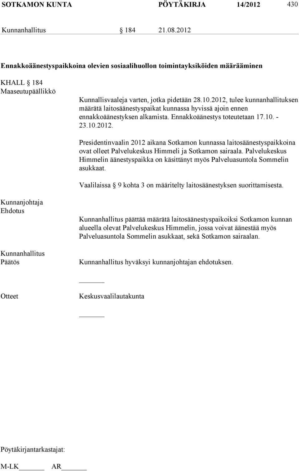 2012, tulee kunnanhallituksen määrätä laitosäänestyspaikat kunnassa hyvissä ajoin ennen ennakkoäänestyksen alkamista. Ennakkoäänestys toteutetaan 17.10. - 23.10.2012. Presidentinvaalin 2012 aikana Sotkamon kunnassa laitosäänestyspaikkoina ovat olleet Palvelukeskus Himmeli ja Sotkamon sairaala.