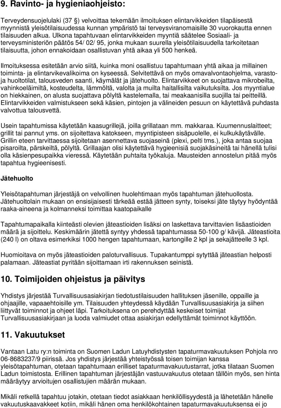 Ulkona tapahtuvaan elintarvikkeiden myyntiä säätelee Sosiaali- ja terveysministeriön päätös 54/ 02/ 95, jonka mukaan suurella yleisötilaisuudella tarkoitetaan tilaisuutta, johon ennakoidaan