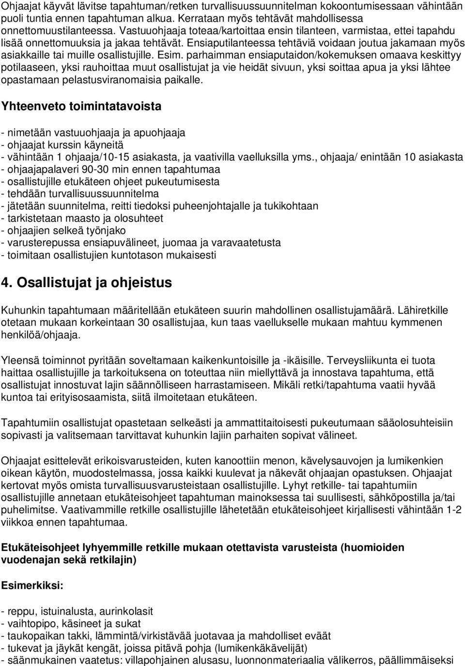 Ensiaputilanteessa tehtäviä voidaan joutua jakamaan myös asiakkaille tai muille osallistujille. Esim.