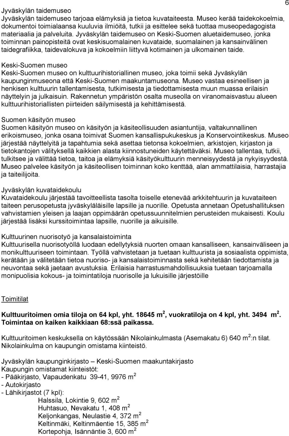 Jyväskylän taidemuseo on Keski-Suomen aluetaidemuseo, jonka toiminnan painopisteitä ovat keskisuomalainen kuvataide, suomalainen ja kansainvälinen taidegrafiikka, taidevalokuva ja kokoelmiin liittyvä