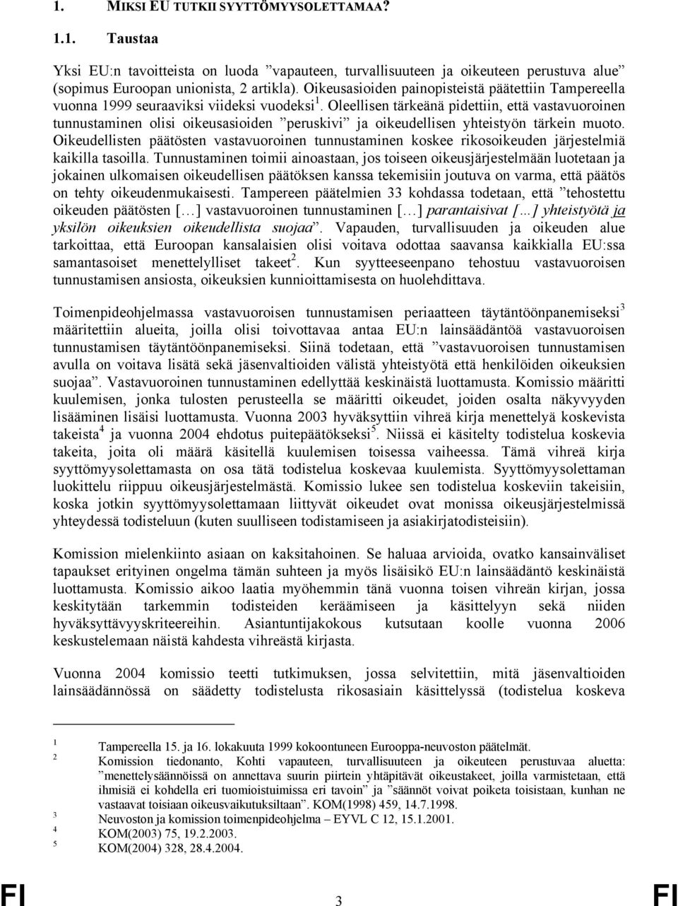 Oleellisen tärkeänä pidettiin, että vastavuoroinen tunnustaminen olisi oikeusasioiden peruskivi ja oikeudellisen yhteistyön tärkein muoto.