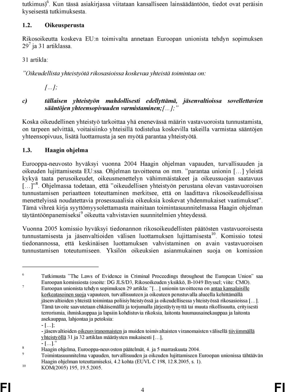 31 artikla: Oikeudellista yhteistyötä rikosasioissa koskevaa yhteistä toimintaa on: [ ]; c) tällaisen yhteistyön mahdollisesti edellyttämä, jäsenvaltioissa sovellettavien sääntöjen yhteensopivuuden