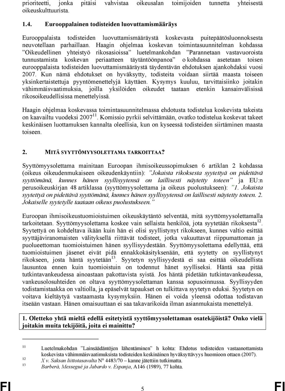 Haagin ohjelmaa koskevan toimintasuunnitelman kohdassa Oikeudellinen yhteistyö rikosasioissa luetelmankohdan Parannetaan vastavuoroista tunnustamista koskevan periaatteen täytäntöönpanoa o kohdassa