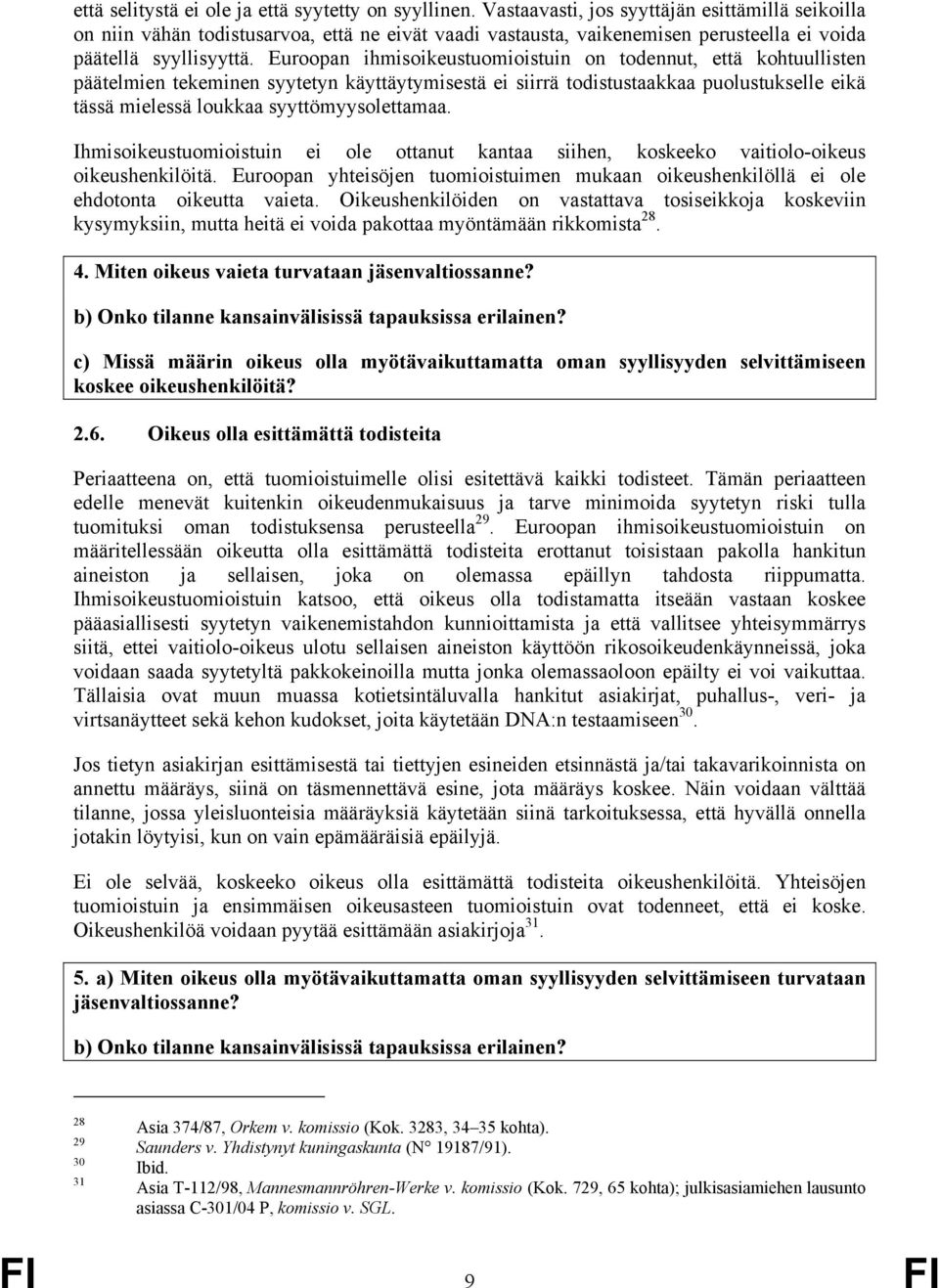 Euroopan ihmisoikeustuomioistuin on todennut, että kohtuullisten päätelmien tekeminen syytetyn käyttäytymisestä ei siirrä todistustaakkaa puolustukselle eikä tässä mielessä loukkaa