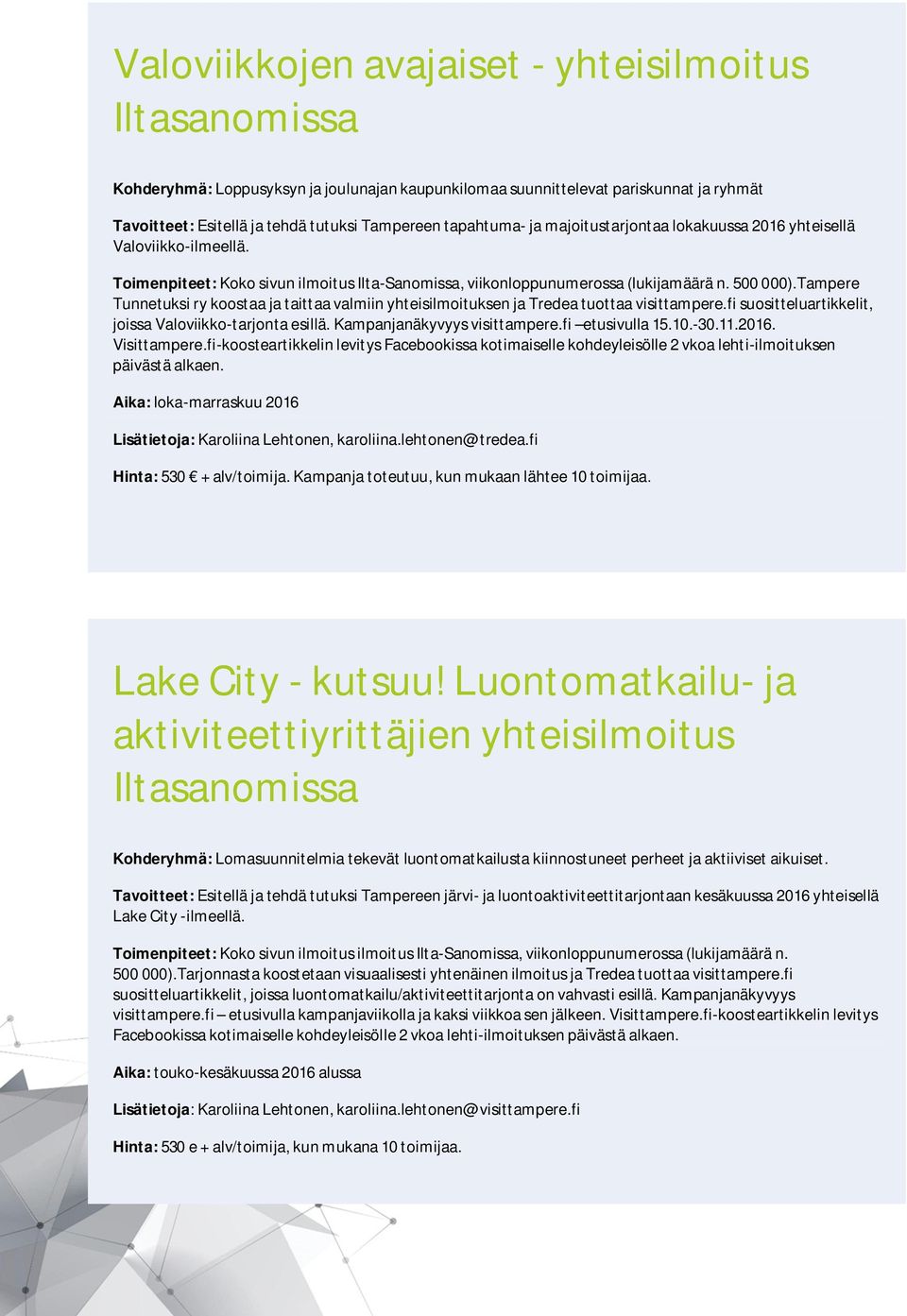 Tampere Tunnetuksi ry koostaa ja taittaa valmiin yhteisilmoituksen ja Tredea tuottaa visittampere.fi suositteluartikkelit, joissa Valoviikko-tarjonta esillä. Kampanjanäkyvyys visittampere.
