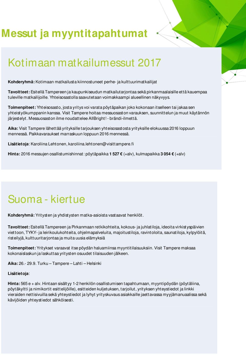 Toimenpiteet: Yhteisosasto, josta yritys voi varata pöytäpaikan joko kokonaan itselleen tai jakaa sen yhteistyökumppanin kanssa.