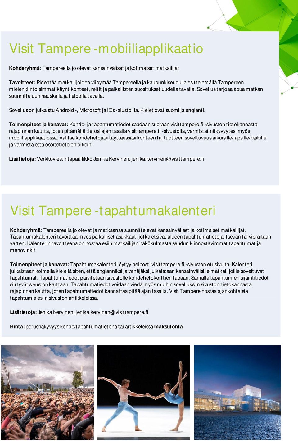 Sovellus on julkaistu Android -, Microsoft ja ios -alustoilla. Kielet ovat suomi ja englanti. Toimenpiteet ja kanavat: Kohde- ja tapahtumatiedot saadaan suoraan visittampere.