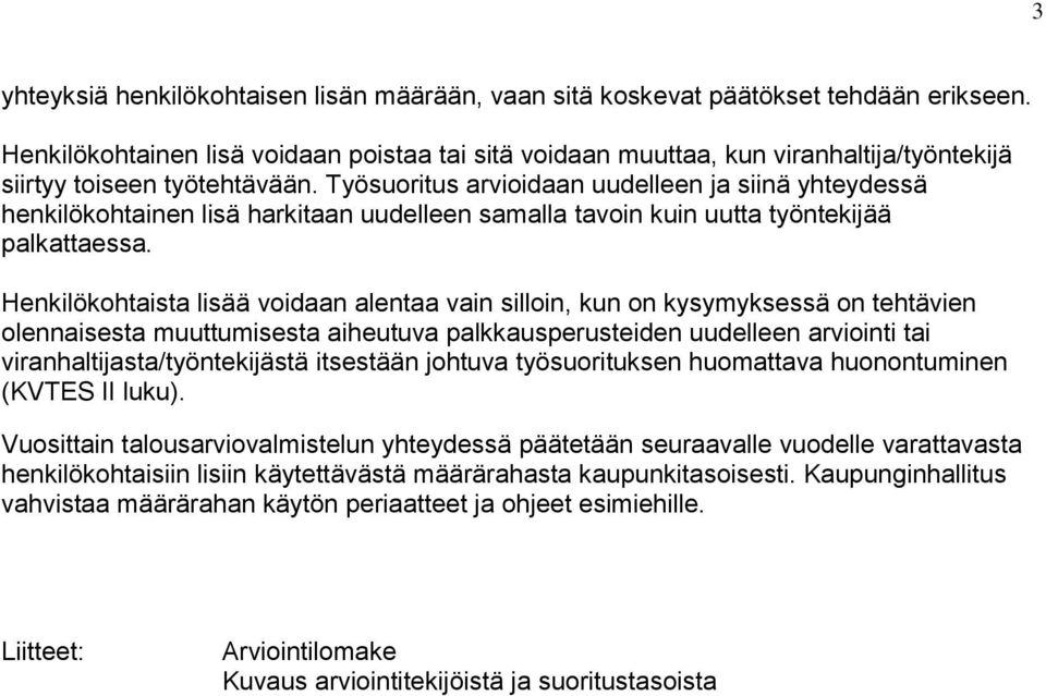 Työsuoritus arvioidaan uudelleen ja siinä yhteydessä henkilökohtainen lisä harkitaan uudelleen samalla tavoin kuin uutta työntekijää palkattaessa.