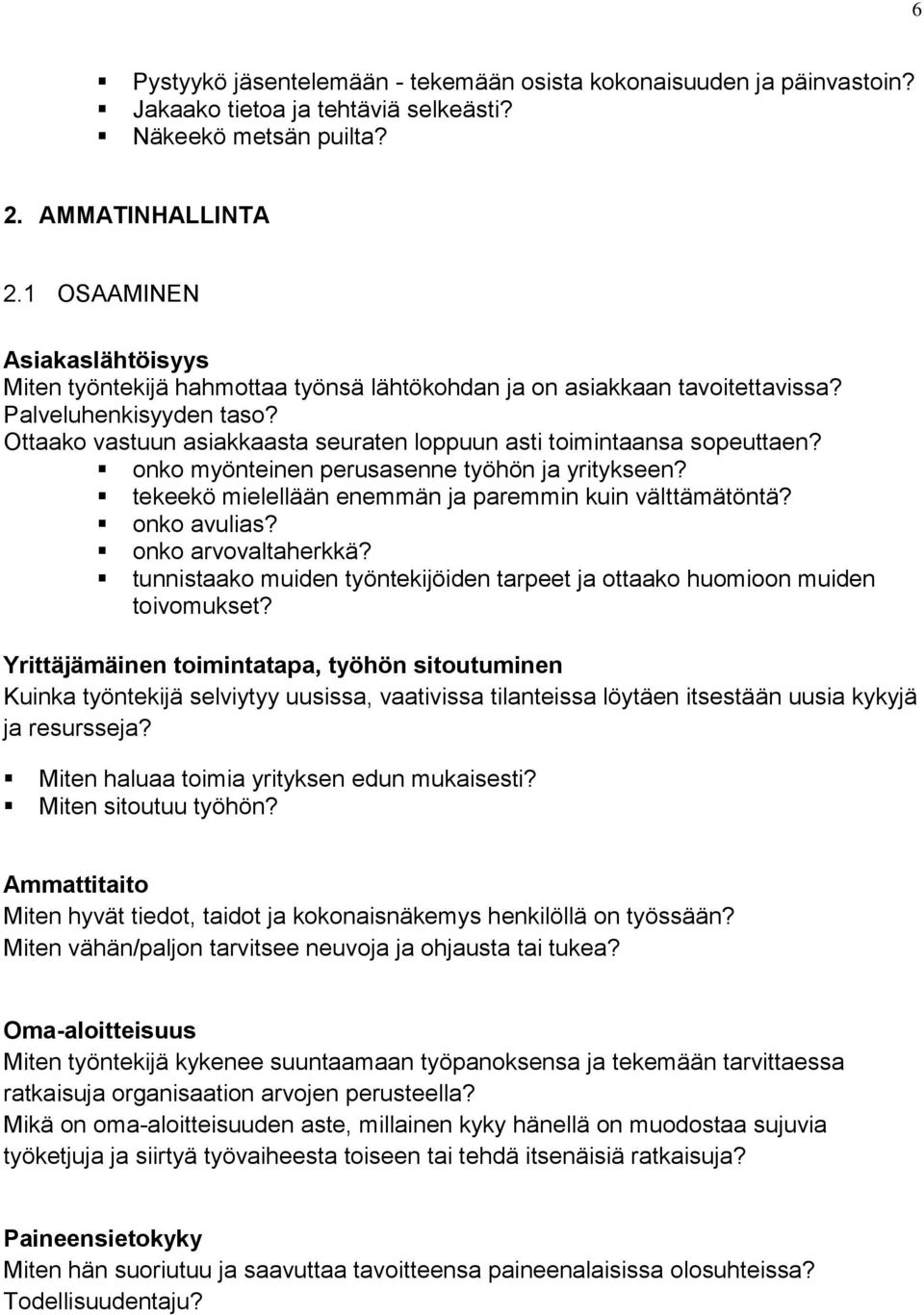 Ottaako vastuun asiakkaasta seuraten loppuun asti toimintaansa sopeuttaen? onko myönteinen perusasenne työhön ja yritykseen? tekeekö mielellään enemmän ja paremmin kuin välttämätöntä? onko avulias?