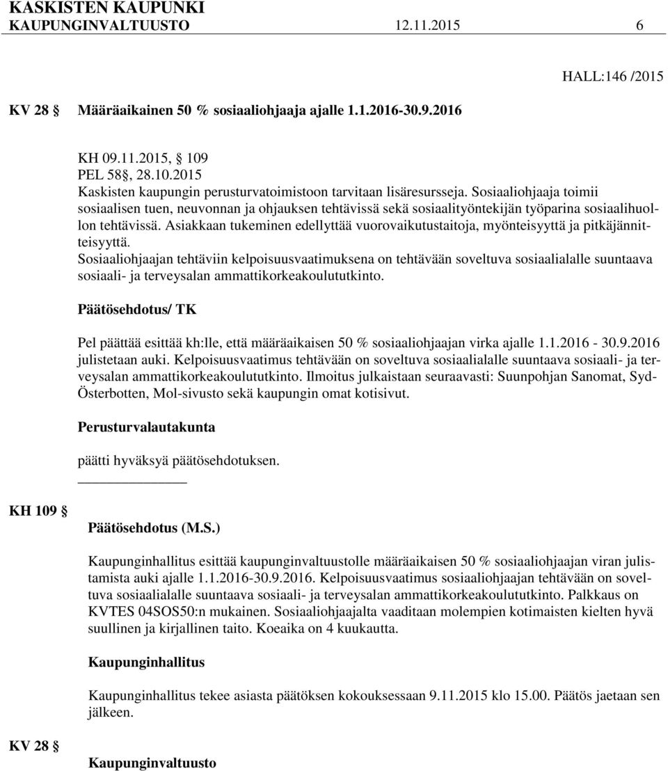 Sosiaaliohjaaja toimii sosiaalisen tuen, neuvonnan ja ohjauksen tehtävissä sekä sosiaalityöntekijän työparina sosiaalihuollon tehtävissä.