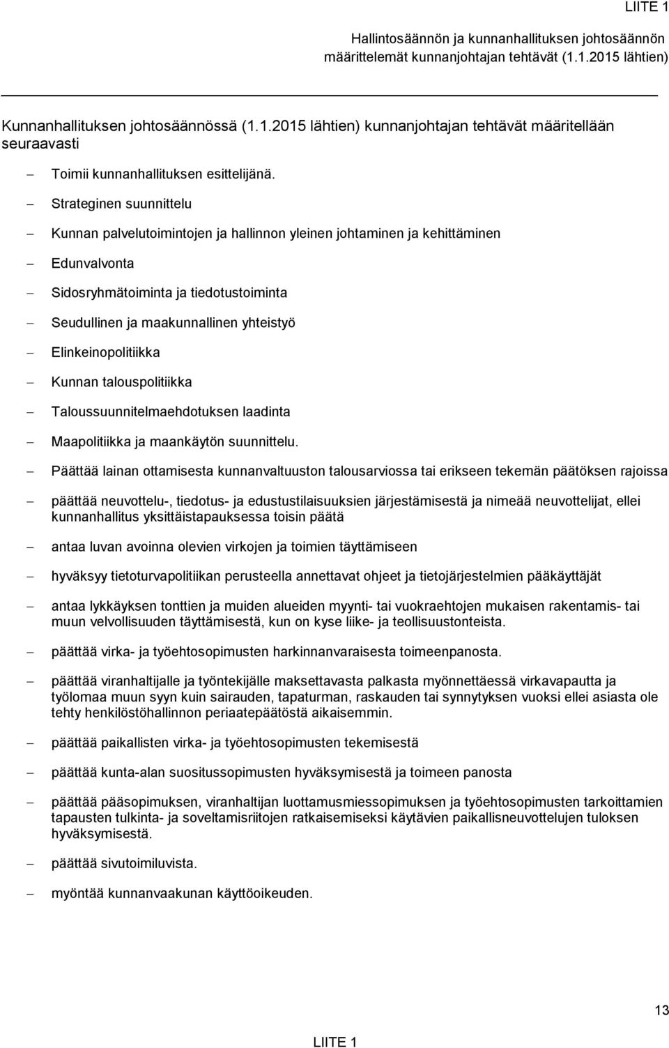 Elinkeinopolitiikka Kunnan talouspolitiikka Taloussuunnitelmaehdotuksen laadinta Maapolitiikka ja maankäytön suunnittelu.