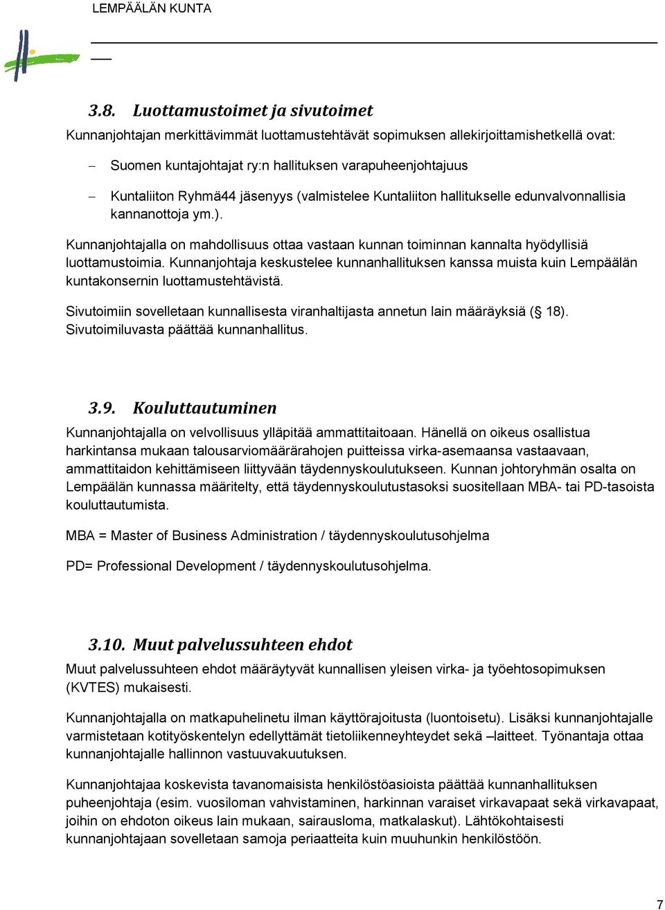 Kunnanjohtaja keskustelee kunnanhallituksen kanssa muista kuin Lempäälän kuntakonsernin luottamustehtävistä. Sivutoimiin sovelletaan kunnallisesta viranhaltijasta annetun lain määräyksiä ( 18).