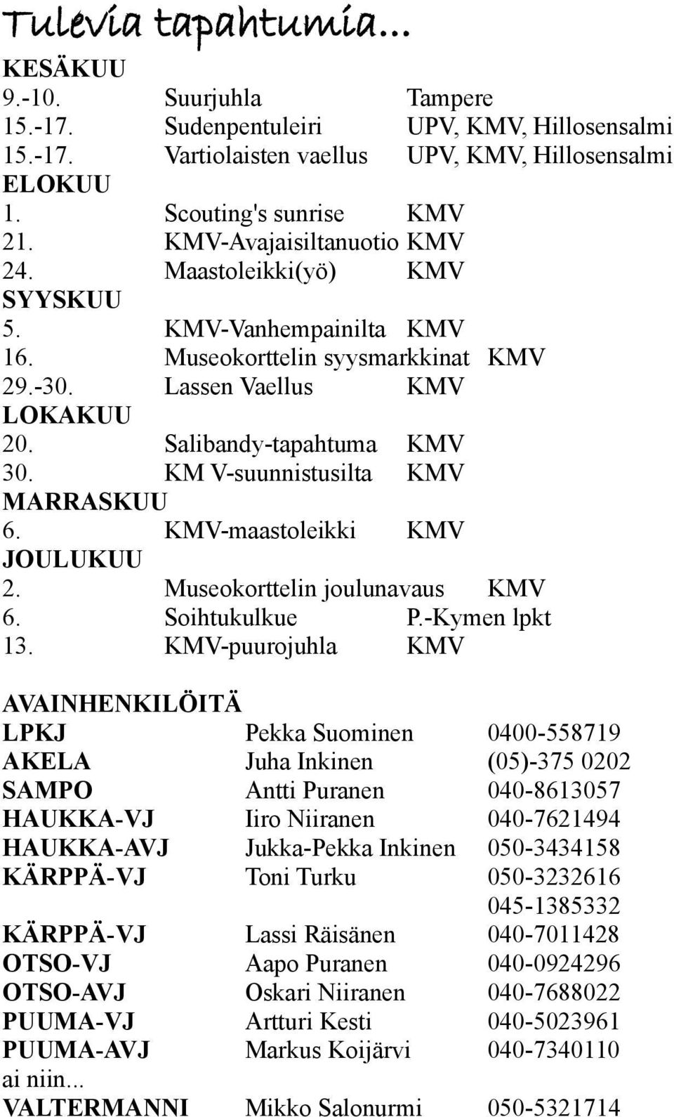 KM V-suunnistusilta KMV MARRASKUU 6. KMV-maastoleikki KMV JOULUKUU 2. Museokorttelin joulunavaus KMV 6. Soihtukulkue P.-Kymen lpkt 13.