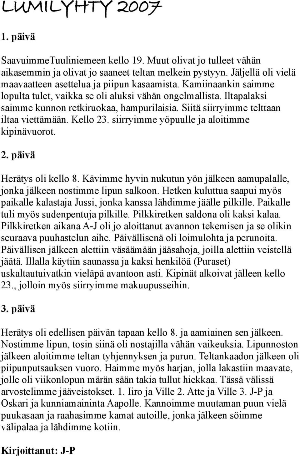 Siitä siirryimme telttaan iltaa viettämään. Kello 23. siirryimme yöpuulle ja aloitimme kipinävuorot. 2. päivä Herätys oli kello 8.