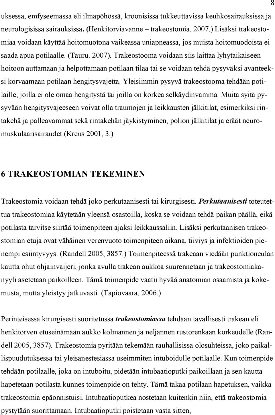 Trakeostooma voidaan siis laittaa lyhytaikaiseen hoitoon auttamaan ja helpottamaan potilaan tilaa tai se voidaan tehdä pysyväksi avanteeksi korvaamaan potilaan hengitysvajetta.