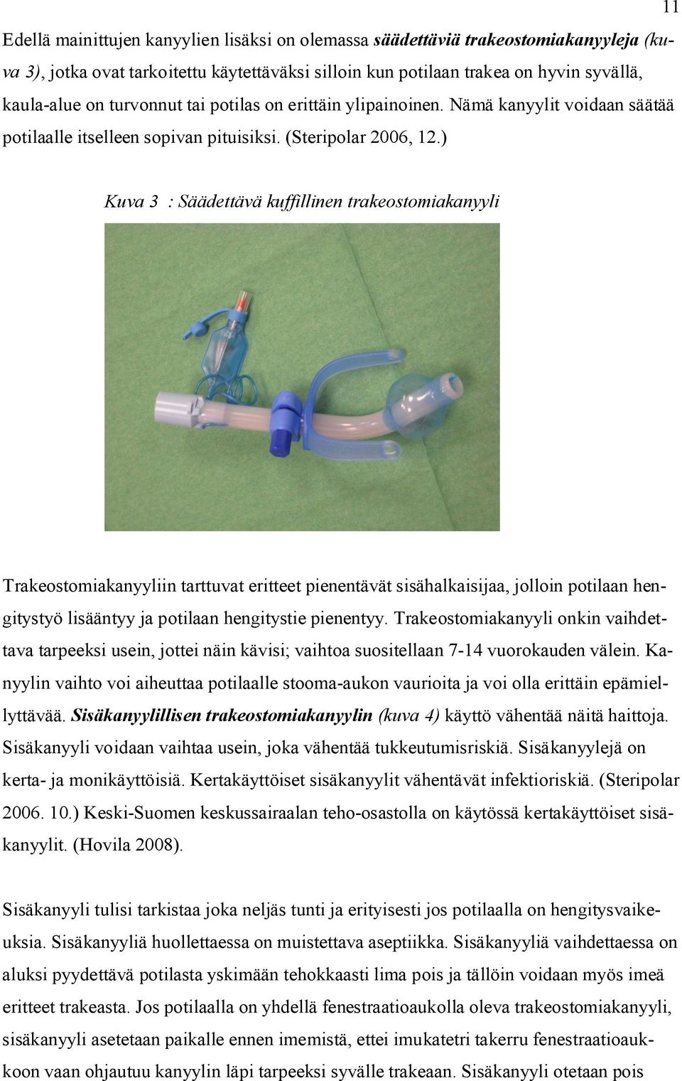 ) Kuva 3 : Säädettävä kuffillinen trakeostomiakanyyli Trakeostomiakanyyliin tarttuvat eritteet pienentävät sisähalkaisijaa, jolloin potilaan hengitystyö lisääntyy ja potilaan hengitystie pienentyy.