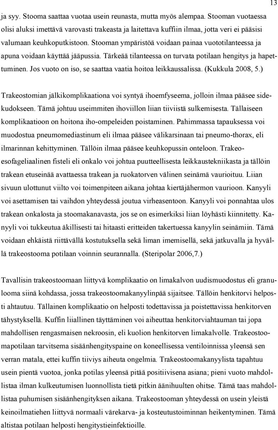 Stooman ympäristöä voidaan painaa vuototilanteessa ja apuna voidaan käyttää jääpussia. Tärkeää tilanteessa on turvata potilaan hengitys ja hapettuminen.