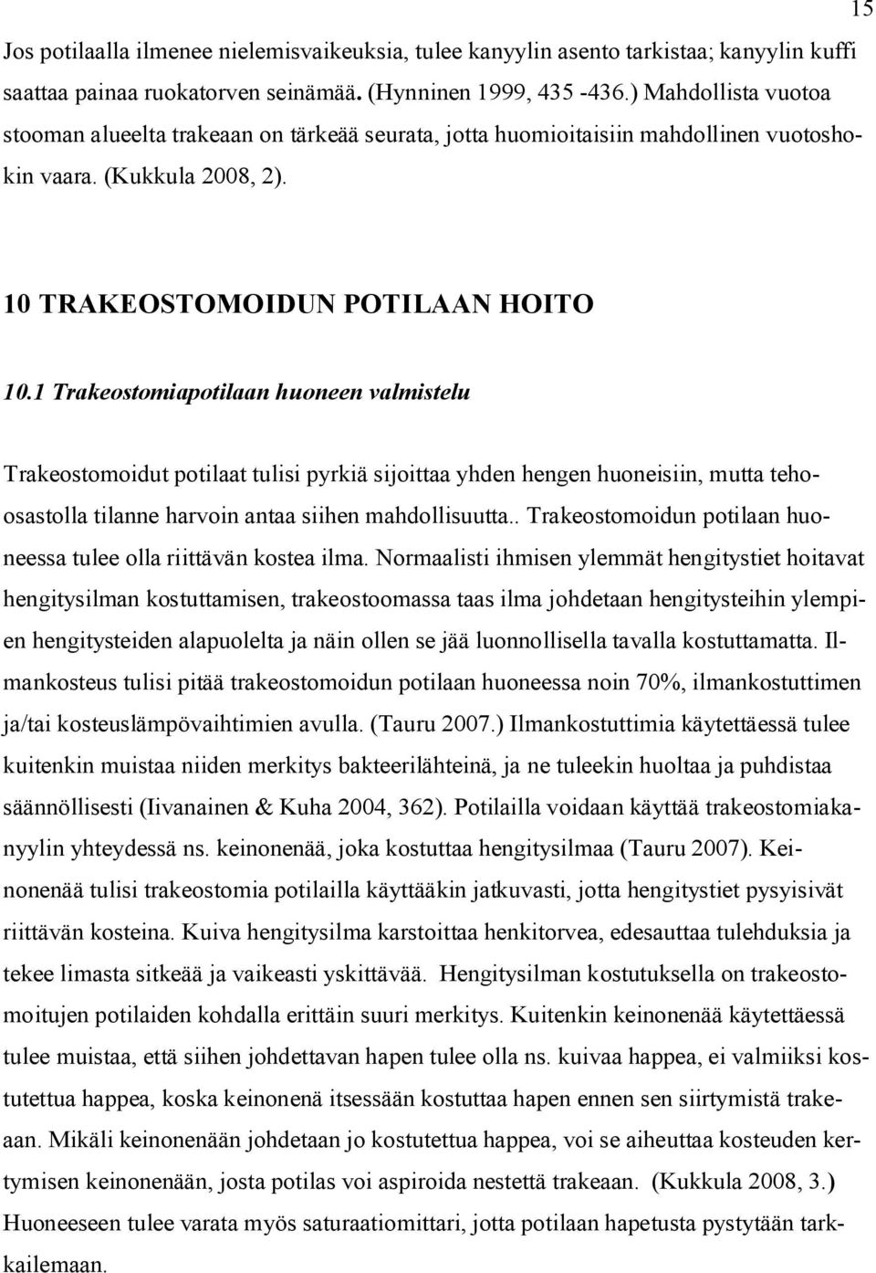 1 Trakeostomiapotilaan huoneen valmistelu Trakeostomoidut potilaat tulisi pyrkiä sijoittaa yhden hengen huoneisiin, mutta tehoosastolla tilanne harvoin antaa siihen mahdollisuutta.