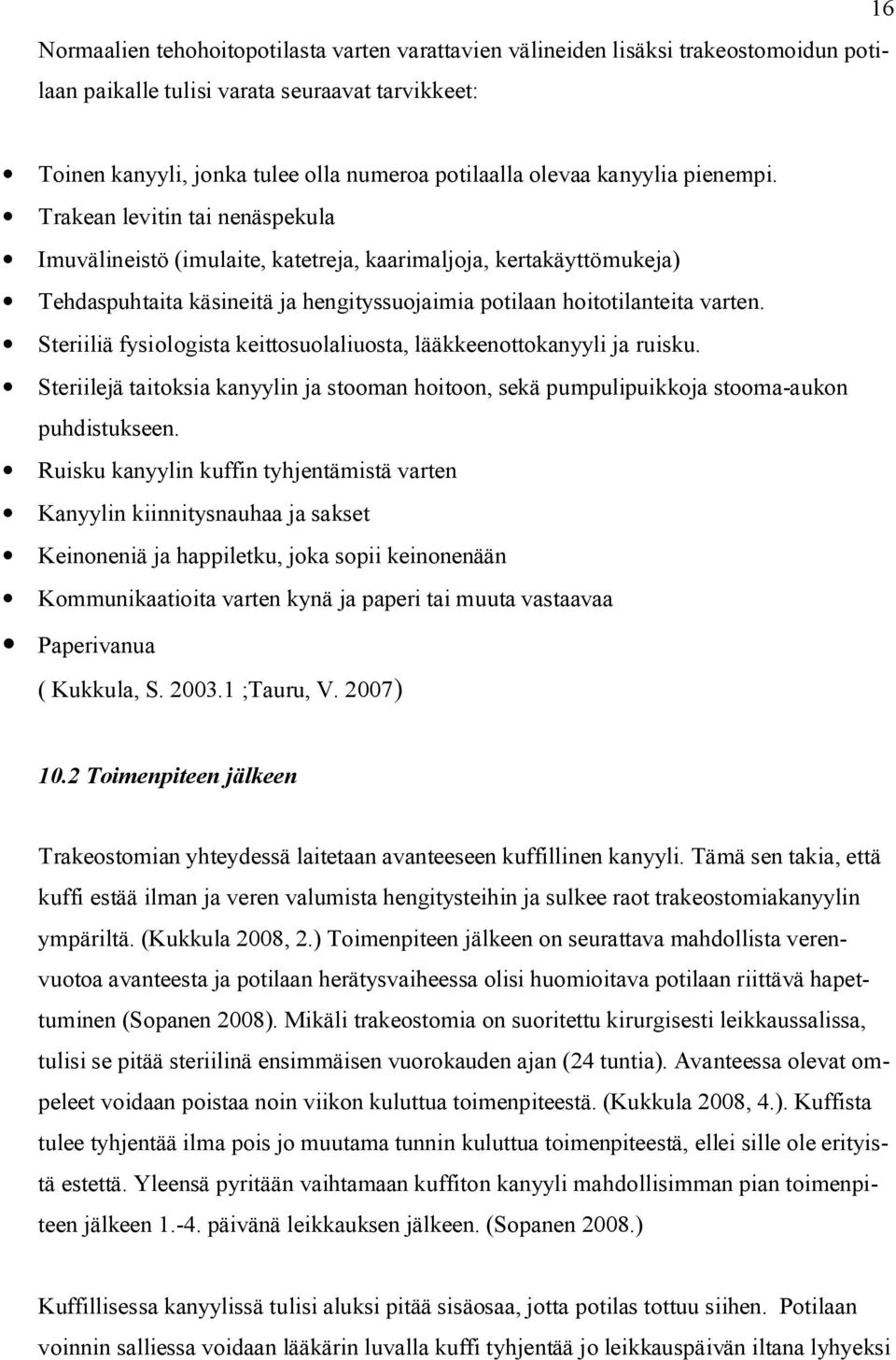 Steriiliä fysiologista keittosuolaliuosta, lääkkeenottokanyyli ja ruisku. Steriilejä taitoksia kanyylin ja stooman hoitoon, sekä pumpulipuikkoja stooma-aukon puhdistukseen.